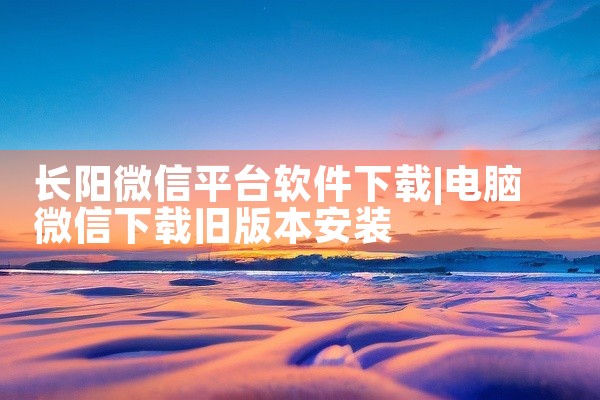 长阳微信平台软件下载