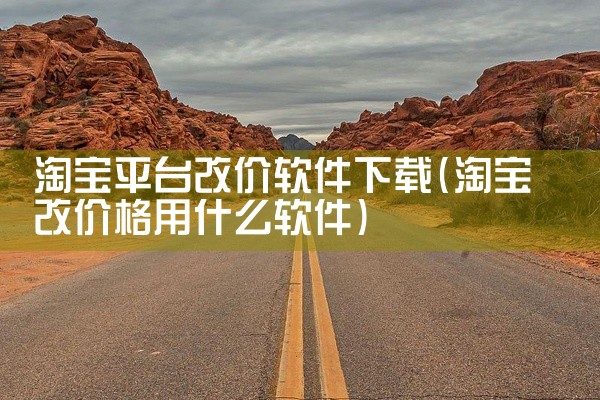 淘宝平台改价软件下载