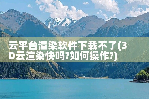 云平台渲染软件下载不了