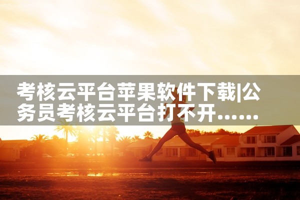 考核云平台苹果软件下载